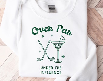 Funny Golfing Gift | Funny Golf Sweatshirt | Golf Sweatshirt for Women | Over Par And Under The Influence Sweatshirt | Ladies Golf Crewneck