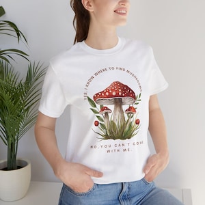 Funny Forager T-Shirt - &#39;Yes, I Know Where the Mushrooms Are, No You Can’t Come&#39; - Nature Lover Gift, Hiking Tee, Mushroom Hunter Shirt