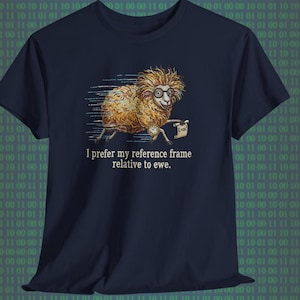 May include: Navy blue t-shirt featuring a cartoon sheep wearing glasses and holding a scroll. The text reads, "I prefer my reference frame relative to ewe." The sheep is running with motion lines.