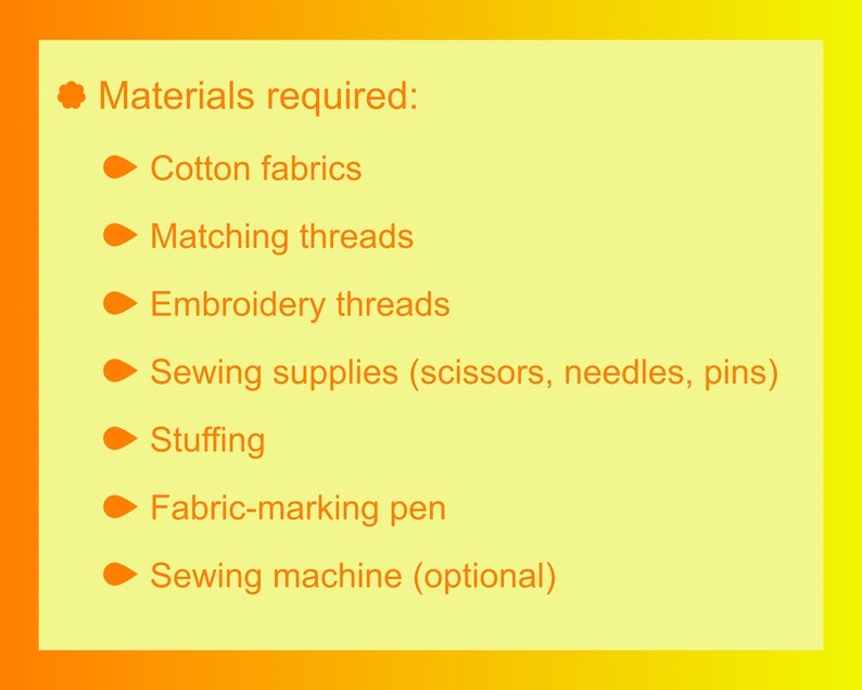 May include: A list of materials required for a sewing project, including cotton fabrics, matching threads, embroidery threads, sewing supplies, stuffing, a fabric-marking pen, and a sewing machine (optional).