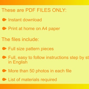 May include: These are PDF FILES ONLY: Instant download, Print at home on A4 paper. The files include: Full size pattern pieces, Full, easy to follow instructions step by step in English, More than 50 photos in each file, List of materials required.
