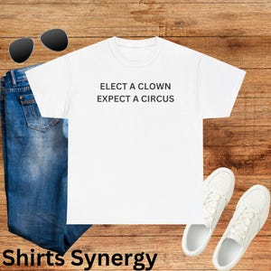 Sassy Political Humor Tee - Elect a Clown Expect a Circus, Funny Graphic Tee, Gift for Political Satire Lovers, Casual Wear, Comfortable