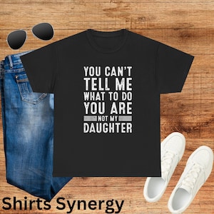 Sie können mir nicht sagen, was ich nicht tun soll, Ihre nicht meine Tochter Humorvolles T-Shirt für Väter, Geschenk, lustiges Zitat Shirt, Dad Witze Humor, Unisex Baumwoll-T-Shirt