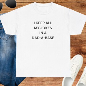 I keep my jokes in a dad-a-base Funny Dad Joke T-Shirt, Perfect Gift Fathers Day, Birthday Present, Casual Wear, Unisex Tee, Humor Apparel