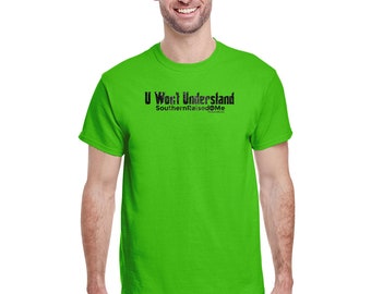 U Won't Understand!  SouthernRaised dot Me - Men T-Shirt