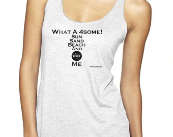 What A 4some!  Sun Sand Beach And dot Me - Women Tank Top