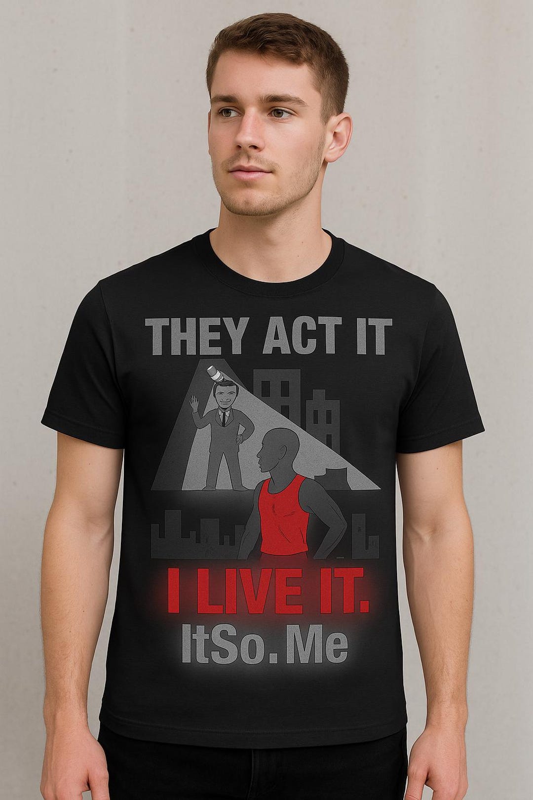 They Act It I Live It Shirt Urban Grit Powerful Statement Tee