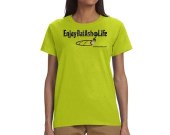 Enjoy Dat Ash dot Life - Women T-Shirt