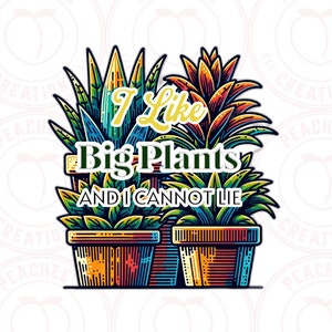 I like big plants and I cannot lie PNG, Gardening PNG, Plant Lover Png, Funny Gardening Png, Plants Sublimation