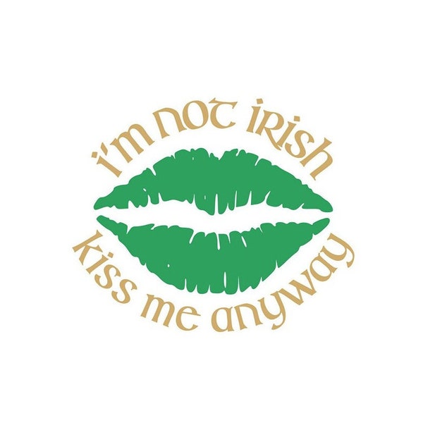 I'm Not Irish Kiss Me Anyway, St. Patrick's Day SVG, PNG, PDF, Digital