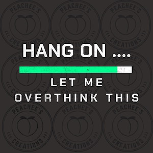 Hang on Let me overthink this png, overthinker png, funny png, sarcastic saying, funny shirt png, funny overthinking shirt, trendy png