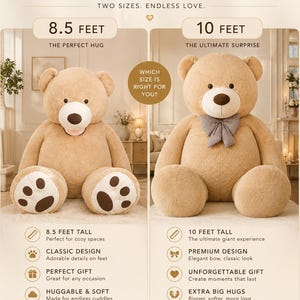 May include: Choose your giant teddy bear! The image shows two plush teddy bears, one 8.5 feet tall and the other 10 feet tall. The bears are light brown with classic designs, perfect for gifting and endless cuddles. The text says "Choose Your Giant Teddy Bear".