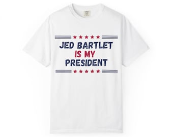 JED BARTLET is my president T-shirt - West Wing Comfort Colors Tee