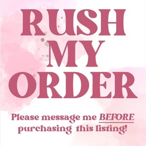 May include: Pink watercolor background with the text "Rush My Order" in bold, pink letters. Below the text is a message that reads "Please message me BEFORE purchasing this listing!"