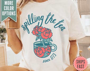 Spilling The Tea Since 1773 Shirt, Comfort Colors Spilling the Tea T-Shirt, Patriotic Tee, 4th of July Party TShirt, Funny History Tee Shirt