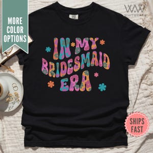 In My Bridesmaid Era Shirt, Comfort Colors® Bridesmaid Proposal Gift Maid of Honor Tee Getting Ready Bridal Party Outfit Bachelorette Shirts