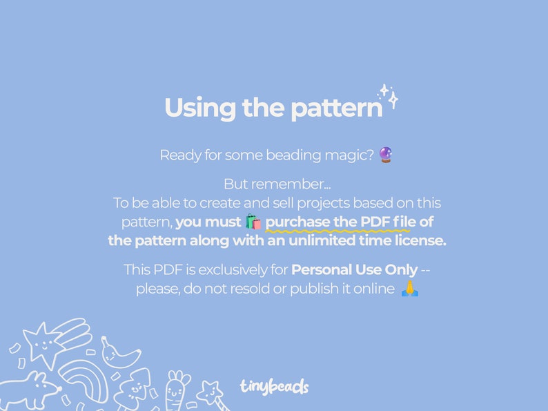 May include: A blue and white graphic with the text "Using the pattern" and "Ready for some beading magic?" with a crystal ball emoji. The text continues with "But remember... To be able to create and sell projects based on this pattern, you must purchase the PDF file of the pattern along with an unlimited time license. This PDF is exclusively for Personal Use Only -- please, do not resold or publish it online" with a praying hands emoji. The graphic also includes a white outline of a rainbow, stars, and other whimsical shapes.