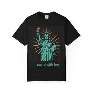 Stand with Statue of Liberty Unisex T-shirt, I Stand With Her Tee, Empowerment Shirt, Gift for Activists, Political Apparel