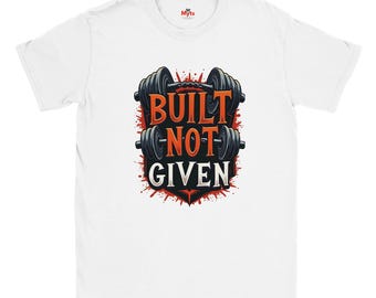 Built Not Given Gym T-Shirt: Fitness Motivation Workout Tee