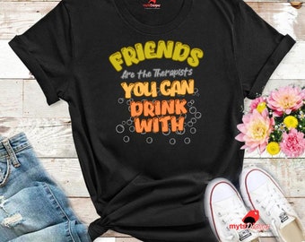 Funny Saying T-Shirt: Friends are Therapists, Humorous Gift