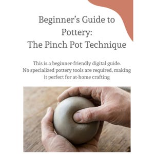May include: A digital guide titled "Beginner's Guide to Pottery: The Pinch Pot Technique." The image shows hands shaping a ball of clay. The guide is beginner-friendly and requires no specialized tools, perfect for at-home crafting.
