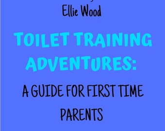 Toilet Training Adventures: A Guide for First Time Parents