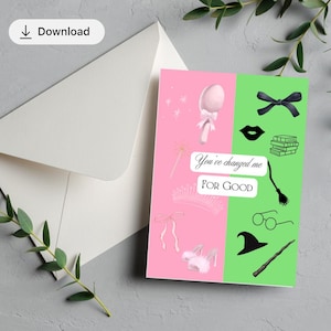 May include: A greeting card with a pink and green split design. The pink side features illustrations of a wand, crown, and high heels. The green side has a bow, lips, books, a broom, glasses, a hat, and a wand. The text reads "You've changed me for good."