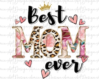 May include: A graphic design with the text "Best Mom Ever" in black with a gold crown above the word "Best". The word "Mom" is surrounded by a gold frame and has a leopard print and floral pattern inside. There are pink hearts around the design.