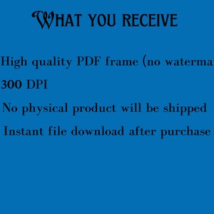 May include: Text on a blue background that reads "WHAT YOU RECEIVE" followed by "High quality PDF frame (no watermark)", "300 DPI", "No physical product will be shipped", and "Instant file download after purchase".