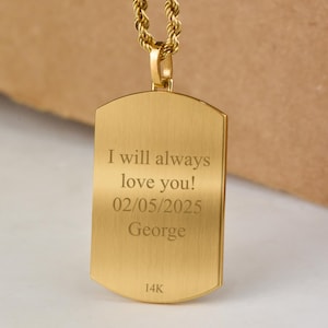 May include: A gold 14K chain necklace with a gold dog tag pendant. The dog tag has the text 'I will always love you! 02/05/2025 George' engraved on it.