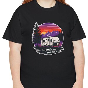Home is Where You Park It T-Shirt,  RV Life T-Shirt, Gift For The Outdoor Enthusiast Tshirt, Nature Lover's Tee, Camping Lover Gift