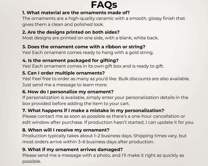 May include: FAQs about ornaments, including material (high-quality ceramic), design details, and packaging for gifting. The text also addresses personalization, order quantities, and what to do if an ornament arrives damaged.