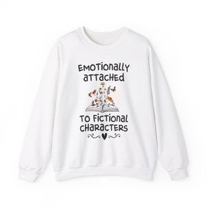 Emotionally Attached to Fictional Characters Sweatshirt, reader, bookworm shirts
