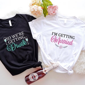 I&#39;m Getting Married T-shirt, We&#39;re Getting Drunk Shirt, Cool Bachelorette Party Tee, Funny Bridesmaids T-shirt, Cute Bridal Shower Shirt