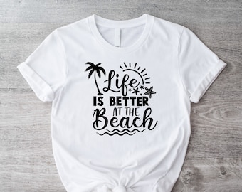 Life Is Better At The Beach T-Shirt, Summer Vibes Shirt, Gift For Beach Lover, Summer Time Shirt, Beach Lifestyle Tee, Summer Vacation