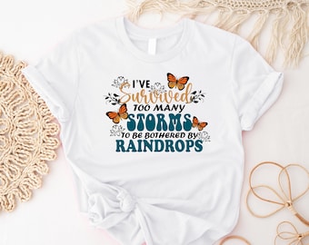 I've Survived Too Many Storms To Be Bothered By Raindrops T-Shirt, Fighter Logic Saying Shirt, Inspirational Quote Tees, Motivational Quote.