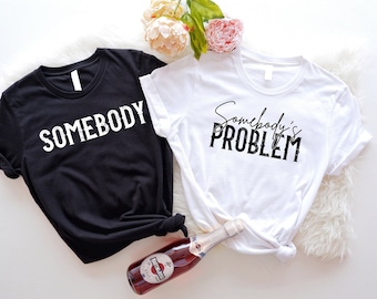 Somebody&#39;s Problem T-Shirt, Somebody Shirt, Funny Couple Matching Theme Tee, Sarcastic Wifey And Humorous Husband Sweatshirt, Couple Hoodie.