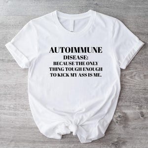 Autoimmune Disease T-shirt, Because The Only Thing Tough Enough To Kick My Ass Me Shirt, Autoimmune Warrior Tee, Autoimmune Patient T-shirt