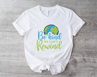 Be Kind We Can't Rewind T-shirt, Be Kind To The Earth Shirt, Environmental Cute Tee, Happy Earth Day T-shirt, Funny Earth Day Saying Shirt