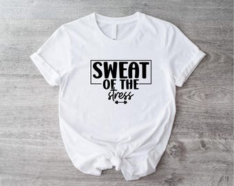 Sweat Of The Stress T-Shirt, Women's Sports Shirt, Sport's Day Women Tee, Lifting Gym T-shirt, Funny Gym Shirt, Cute Workout Lover Tee