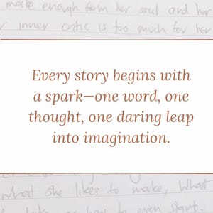 May include: A cream-colored paper with handwritten notes and the text "Every story begins with a spark&mdash;one word, one thought, one daring leap into imagination."