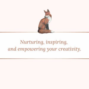 May include: Watercolor illustration of a fox with brown and white fur, sitting atop a white horizontal line. The text below reads: "Nurturing, inspiring, and empowering your creativity."
