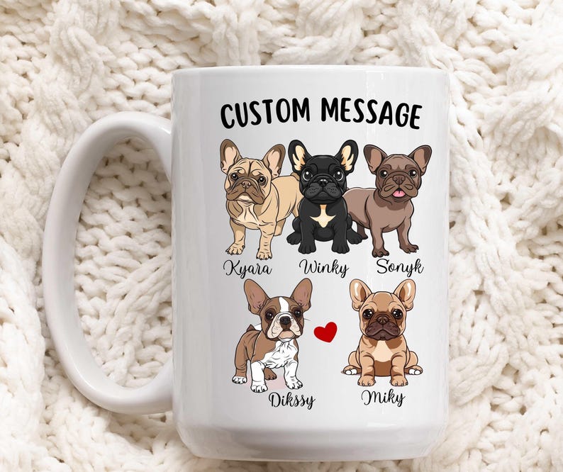 May include: White ceramic mug with a custom message and illustrations of five French Bulldogs. The text reads "CUSTOM MESSAGE" and includes the names "Kyara", "Winky", "Sonyk", "Dissy", and "Miky".