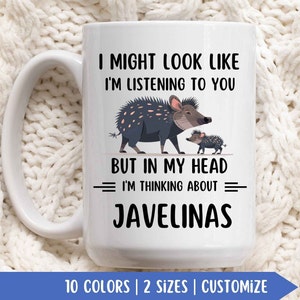 Javelina Mug, Peccary Gifts, Funny Javelina Coffee Cup, I Might Look Like I&#39;m Listening to you but in my Head I&#39;m Thinking About Javelinas