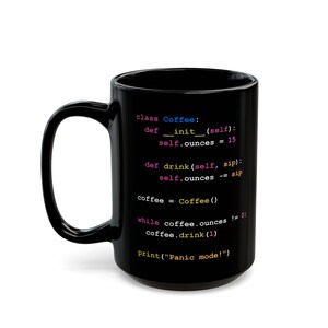 May include: Black coffee mug with a humorous coding joke printed on it. The code reads: "class Coffee: def init (self): self.ounces = 15 def drink (self, sip): self.ounces -= sip coffee = Coffee() while coffee.ounces != 0: coffee.drink (1) print("Panic mode!")"
