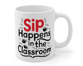 TEACHER Appreciation 11oz CERAMIC MUG - Sip Happens In The Classroom Humor Coffee Mug