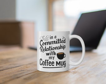 White CERAMIC Funny 11oz COFFEE MUG - In A Committed Relationship With My Coffee Mug