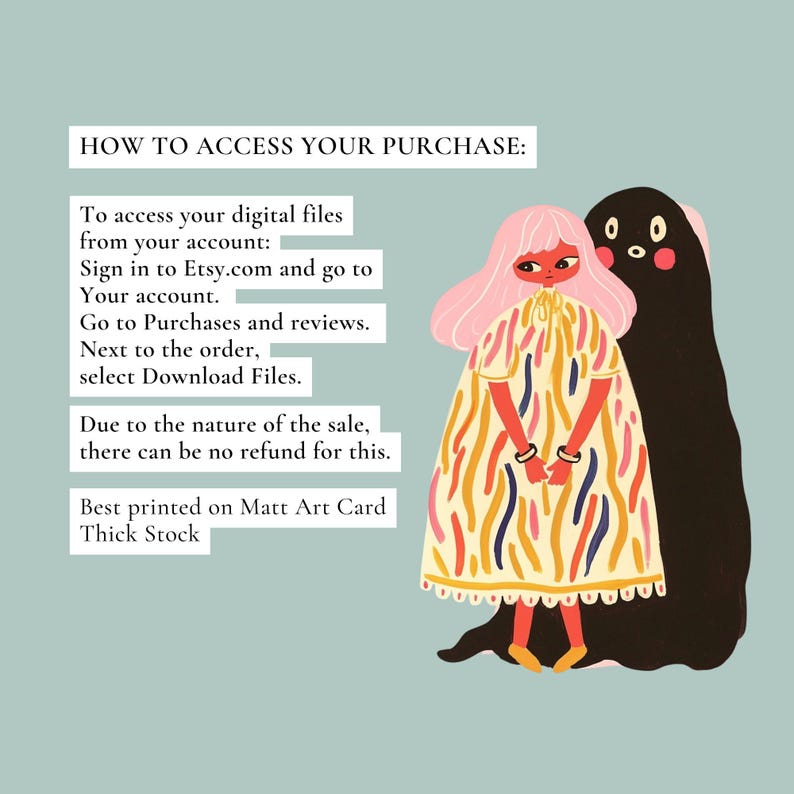 May include: Illustration of a pink-haired person with a black figure standing behind them. The text reads "HOW TO ACCESS YOUR PURCHASE: To access your digital files from your account: Sign in to Etsy.com and go to Your account. Go to Purchases and reviews. Next to the order, select Download Files. Due to the nature of the sale, there can be no refund for this. Best printed on Matt Art Card Thick Stock"