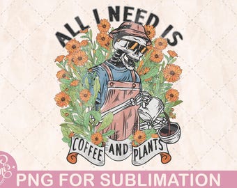 All I Need Is Coffee and Plants PNG | Vintage Skeleton Sublimation Design | Funny Goth Coffee Clipart Png | Spooky Plant Lover Shirt Png