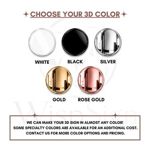 May include: A color selection chart for 3D signs featuring five circular swatches in white, black, silver, gold, and rose gold. The text reads CHOOSE YOUR 3D COLOR and WE CAN MAKE YOUR 3D SIGN IN ALMOST ANY COLOR! SOME SPECIALTY COLORS ARE AVAILABLE FOR AN ADDITIONAL COST. CONTACT US FOR MORE COLOR OPTIONS AND PRICING.
